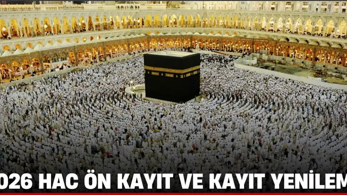 2026 Hac Ön Kayıt ve Kayıt Yenileme İşlemleri 11 Ağustos'ta Başlıyor