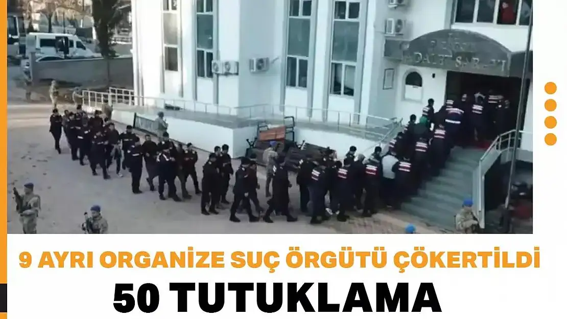 9 Ayrı Organize Suç Örgütü Çökertildi: 50 Kişi Tutuklandı