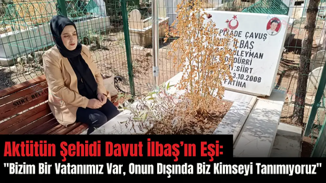Aktütün Şehidi Davut İlbaş'ın Eşi: 'Bizim Bir Vatanımız Var, Onun Dışında Kimseyi Tanımıyoruz'