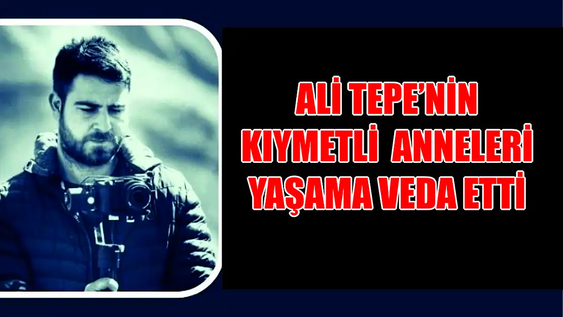 Ali Tepe'nin Kıymetli Anneleri Hakkın Rahmetine Kavuştu