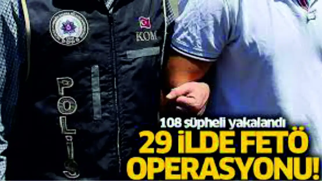 Aralarında Siirt'in de Bulunduğu 29 İlde Gerçekleştirilen FETÖ Operasyonlarında 108 Şüpheli Yakalandı