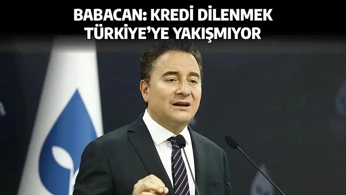 Babacan: 'Kredi Dilenmek Türkiye'ye Yakışmıyor'
