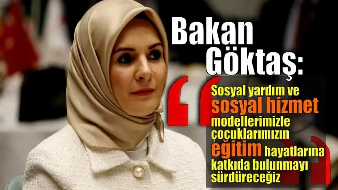 Bakan Göktaş: 'Eğitim Odaklı Sosyal Yardımlarla Çocuklarımızın Donanımlı Bireyler Olarak Yetişmelerini Sağlıyoruz'