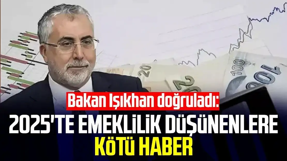 Bakan Işıkhan Doğruladı: 2025'te Emeklilik Düşünenlere Kötü Haber
