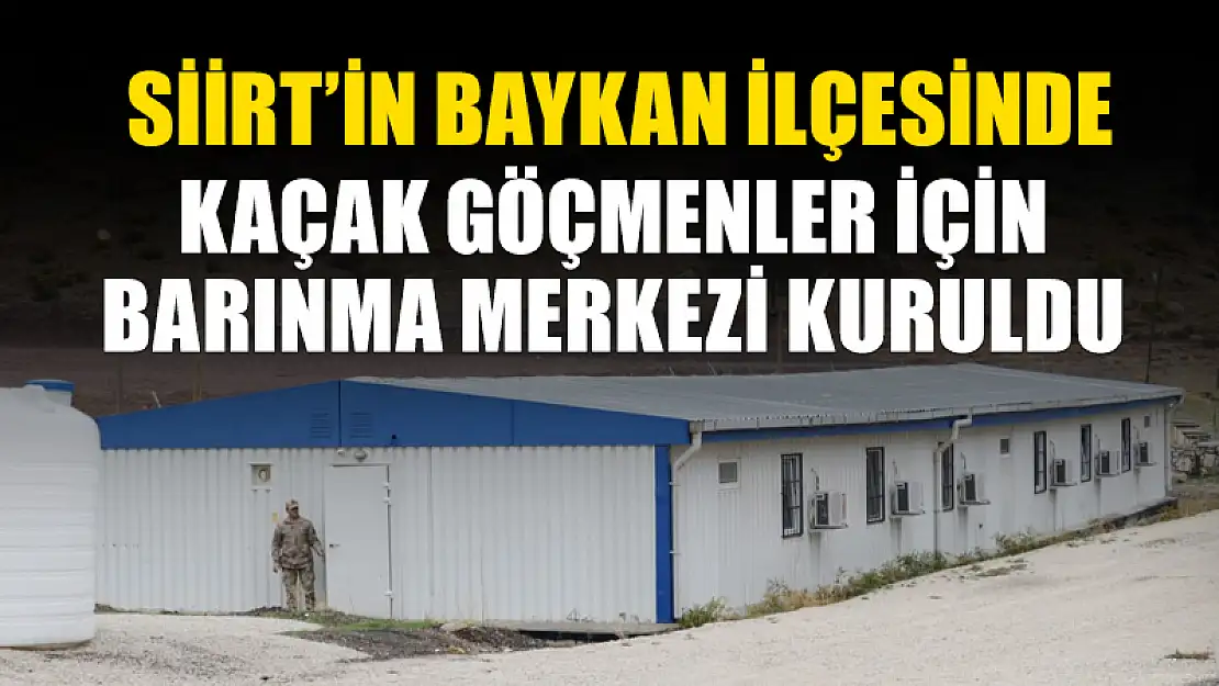 BAYKAN İLÇEMİZDE KAÇAK GÖÇMENLER İÇİN BARINMA MERKEZİ KURULDU