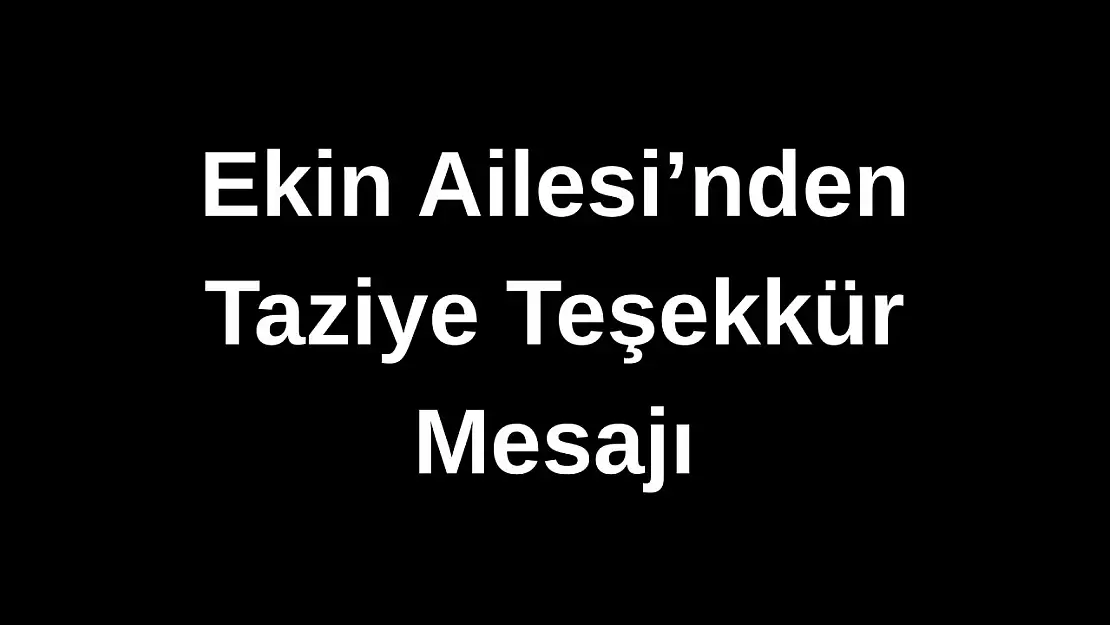 Ekin Ailesi'nden Taziye Teşekkür Mesajı