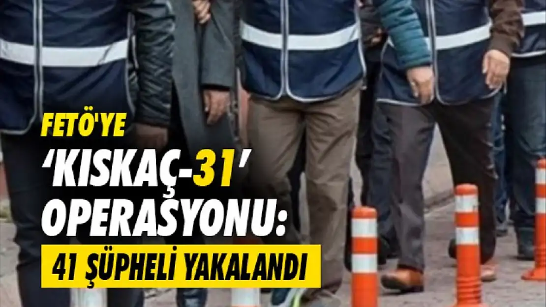 FETÖ'ye Yönelik 'Kıskaç-31' Operasyonları