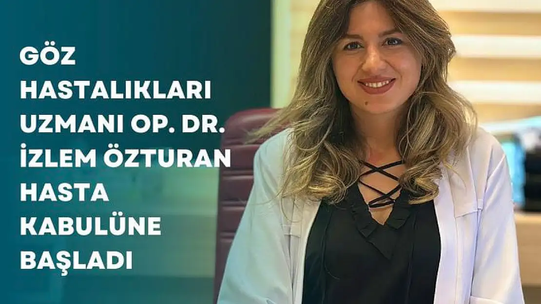 Göz Hastalıkları Uzmanı Op.Dr.İzlem Özturan Göreve Başladı