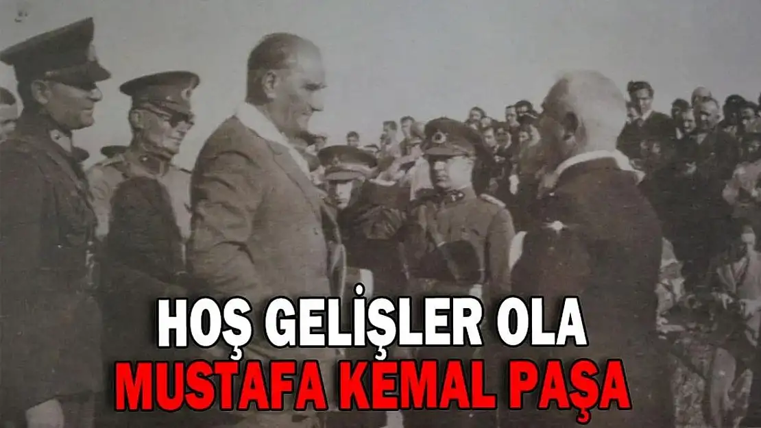'Hoş Gelişler Ola Mustafa Kemal Paşa'