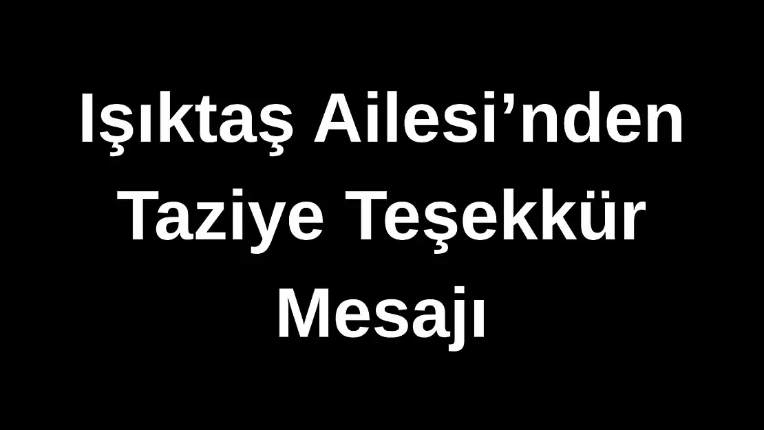 Işıktaş Ailesi'nden Taziye Teşekkür Mesajı