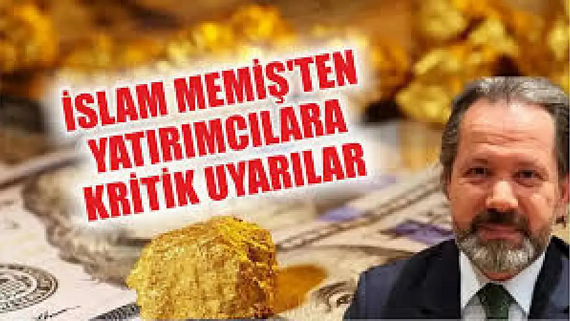 İslam Memiş'ten Altın Yatırımcılarına Kritik Uyarılar!