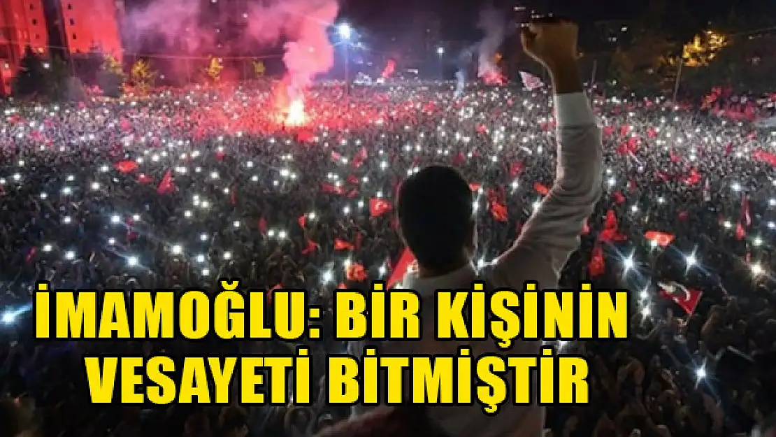 İstanbul Büyükşehir Belediye Başkanı İmamoğlu: Bir Kişinin Vesayeti Bitmiştir