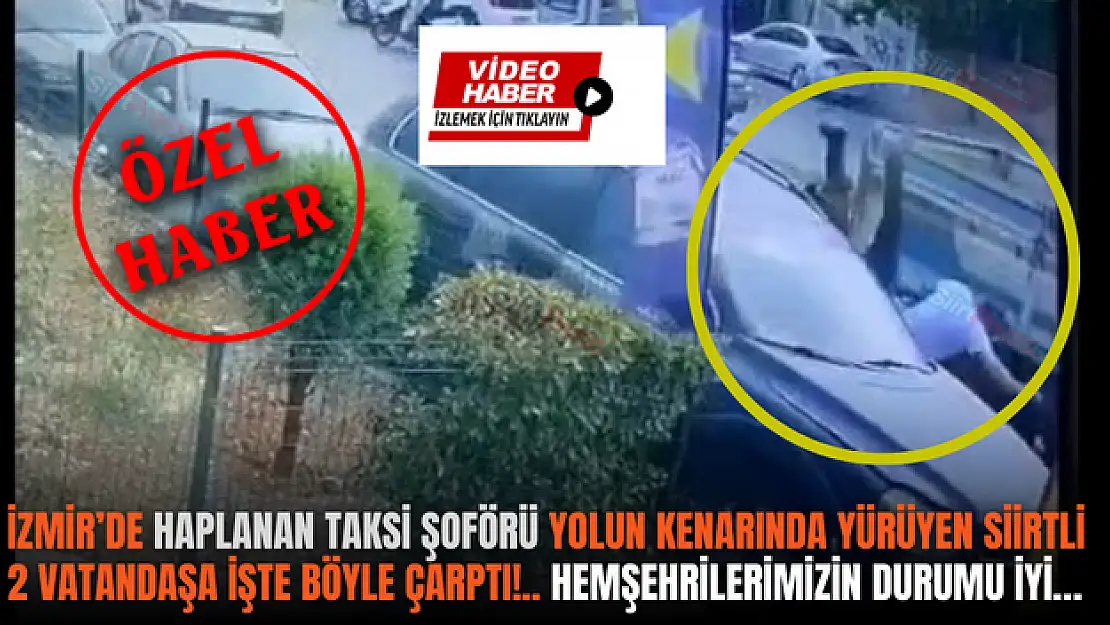 İzmir'de Haplanan Taksi Şoförü Siirtli 2 Vatandaşa Çarptı!