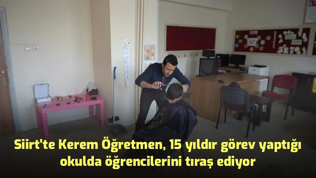 KEREM ÖĞRETMEN, 15 YILDIR GÖREV YAPTIĞI OKULDA ÖĞRENCİLERİNİ TIRAŞ EDİYOR