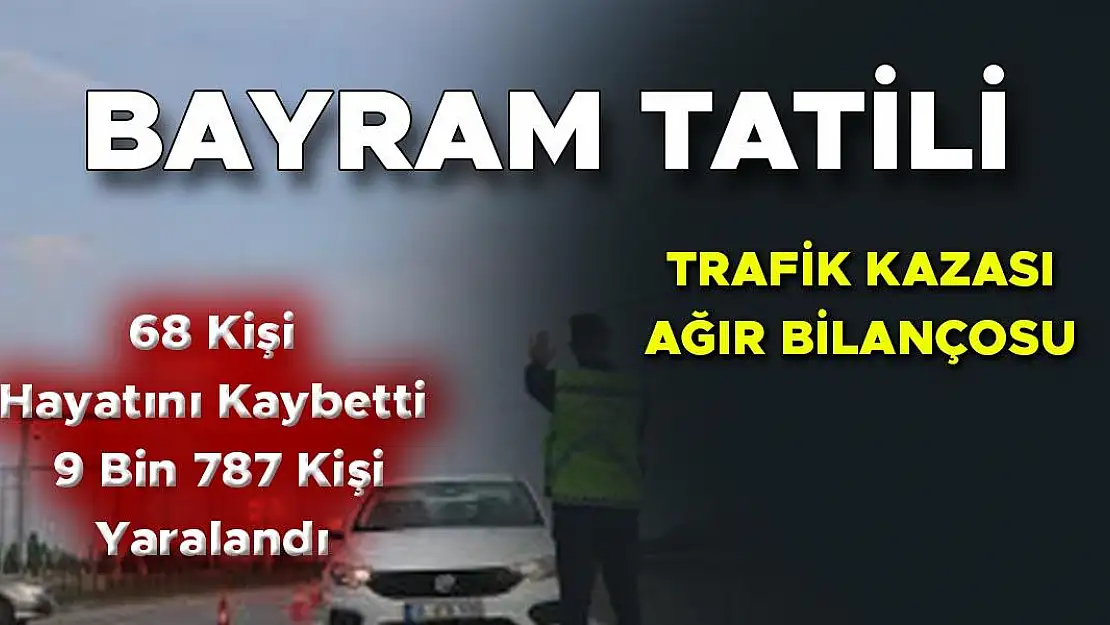 Kurban Bayramı Tatilinde Yaşanan Trafik Kazalarının Bilançosu: 68 Kişi Öldü, 9 Bin 787 Kişi Yaralandı