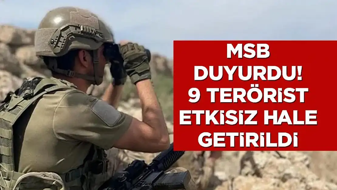 Milli Savunma Bakanlığı 9 Teröristin Etkisiz Hale Getirildiğini Duyurdu