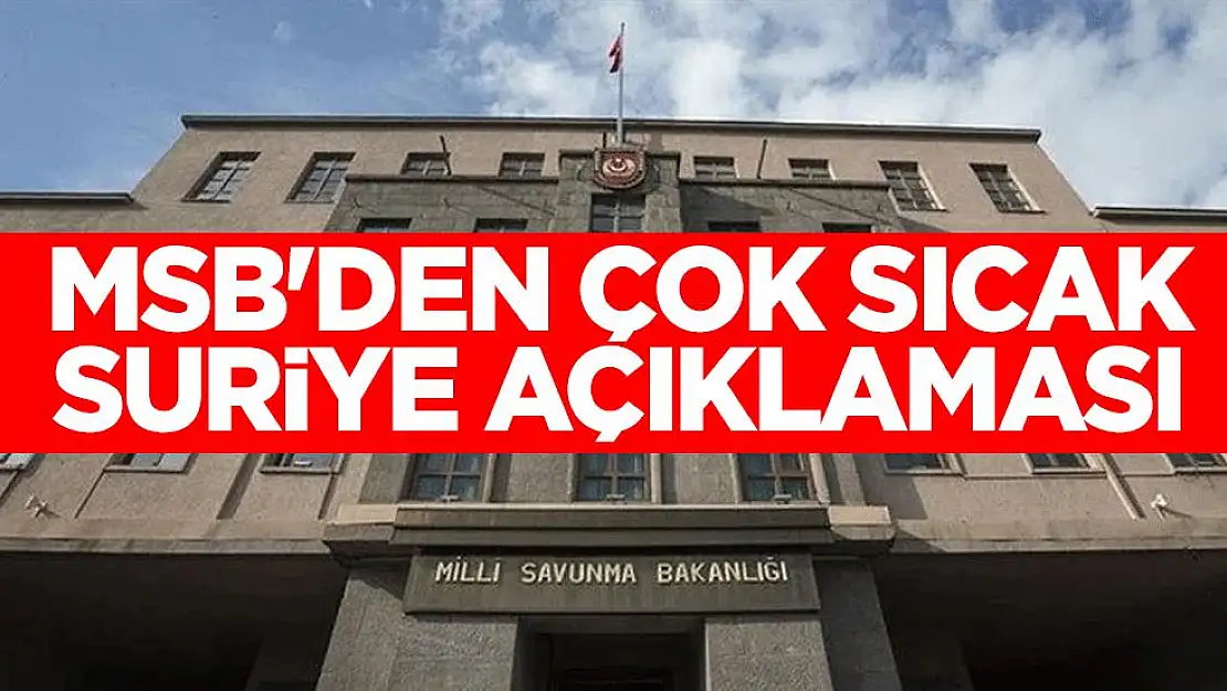 MSB, Suriye'deki Çatışmalara İlişkin Açıklamalarda Bulundu: 'Suriye'nin Toprak Bütünlüğünü Destekliyoruz!'