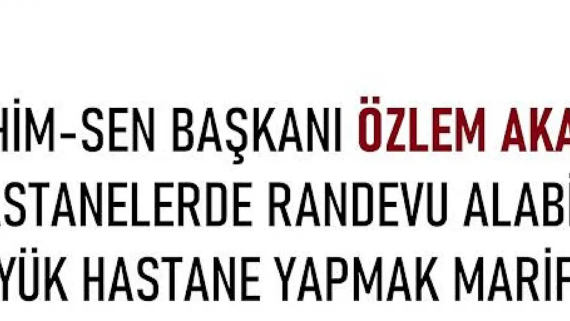 Sahim-Sen Başkanı Özlem Akarken: Hastanelerde Randevu Alabilen Şanslı, Büyük Hastane Yapmak Marifet Değil!