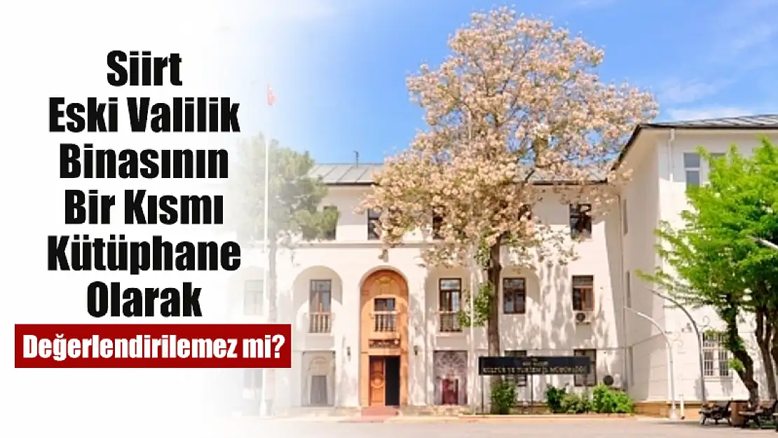 Siirt Eski Valilik Binasının Bir Kısmı Kütüphane Olarak Değerlendirilemez mi?