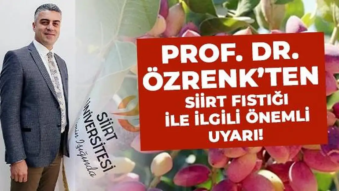 Siirt Fıstığı İle İlgili Prof.Dr.Özrenk'ten Önemli Uyarı!