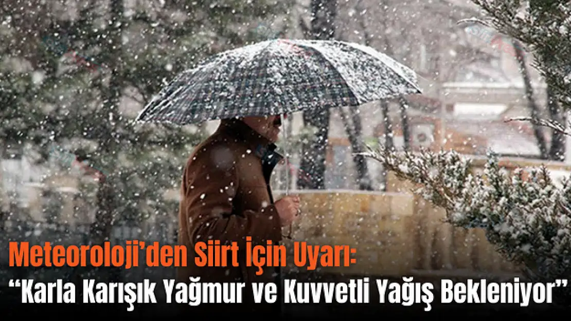 Siirt İçin Uyarı: 'Karla Karışık Yağmur ve Kuvvetli Yağış Bekleniyor'