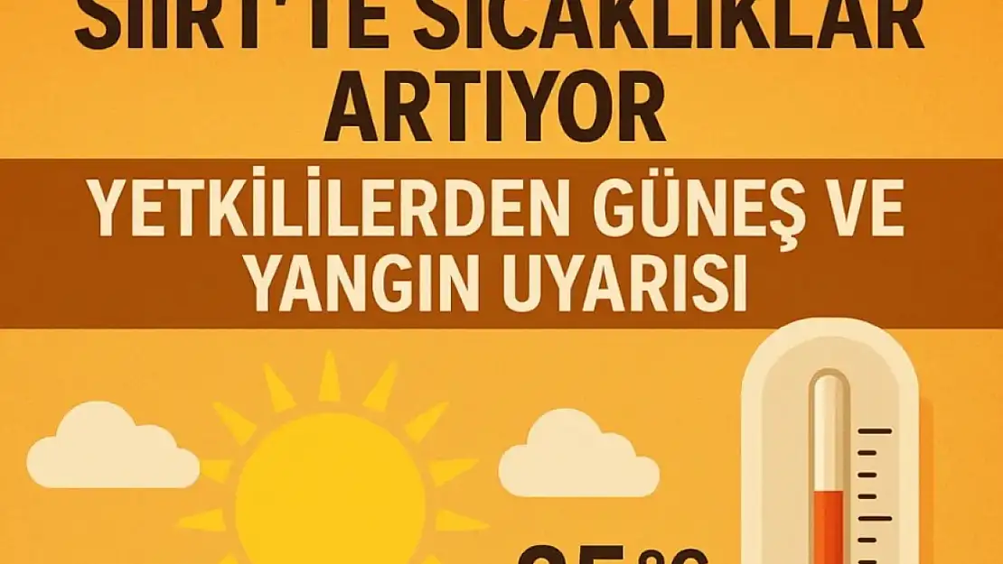 Siirt'te Sıcaklıklar Artıyor: Vatandaşlara Sağlık ve Yangın Uyarısı