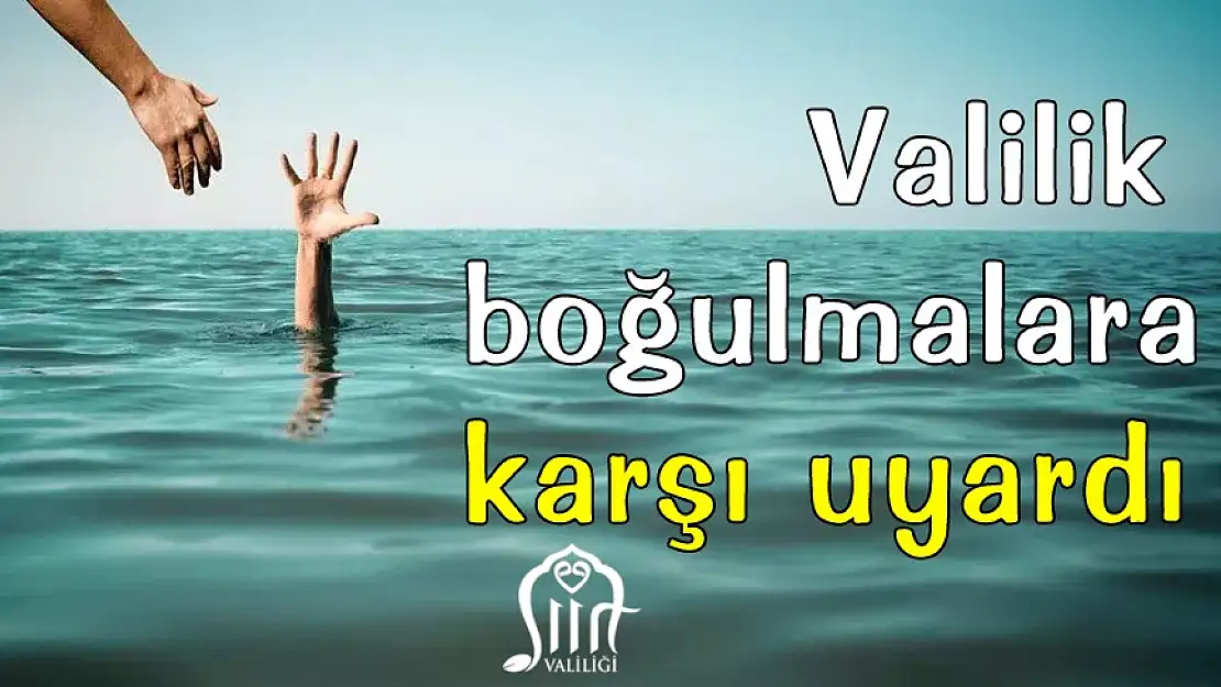 SİİRT VALİLİĞİ, BOĞULMA OLAYLARINA KARŞI UYARDI