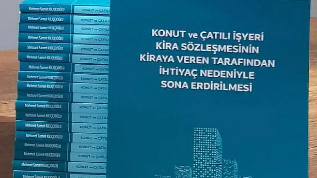 SİİRTLİ HUKUKÇU-AVUKAT MEHMET SAMET KILIÇÇIOĞLU'NUN KİTABI: KONUT VE ÇATILI İŞ YERİ KİRA SÖZLEŞMESİNİN KİRAYA VEREN TARAFINDAN İHTİYAÇ NEDENİYLE SONA ERDİRİLMESİ
