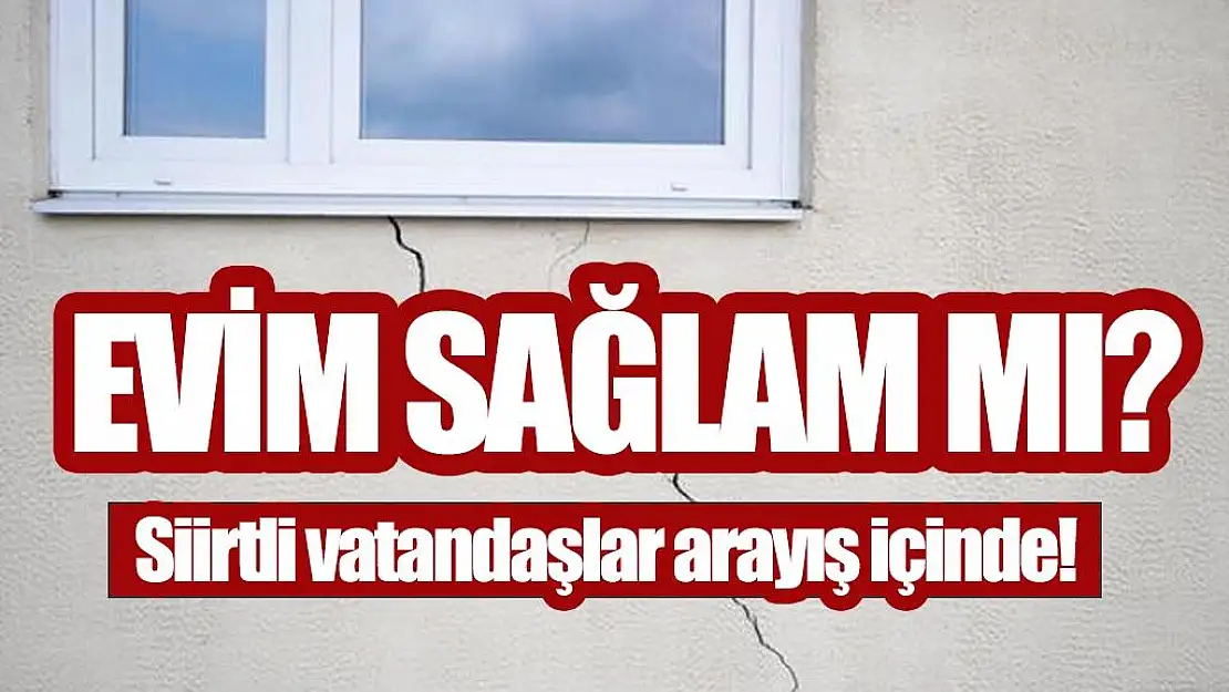 SİİRTLİ VATANDAŞLAR ARAYIŞ İÇİNDE EVİM SAĞLAM MI?