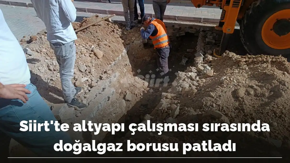 Siirt'te Altyapı Çalışması Sırasında Doğalgaz Borusu Patladı