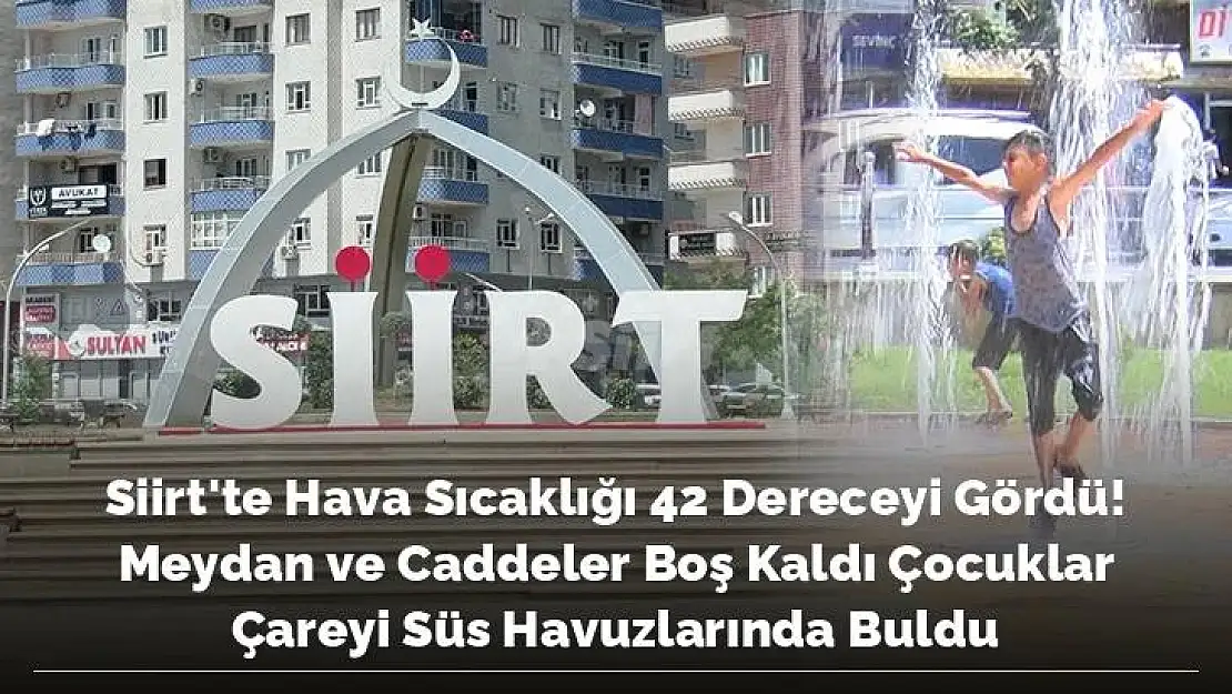 Siirt'te Hava Sıcaklığı 42 Dereceyi Gördü!