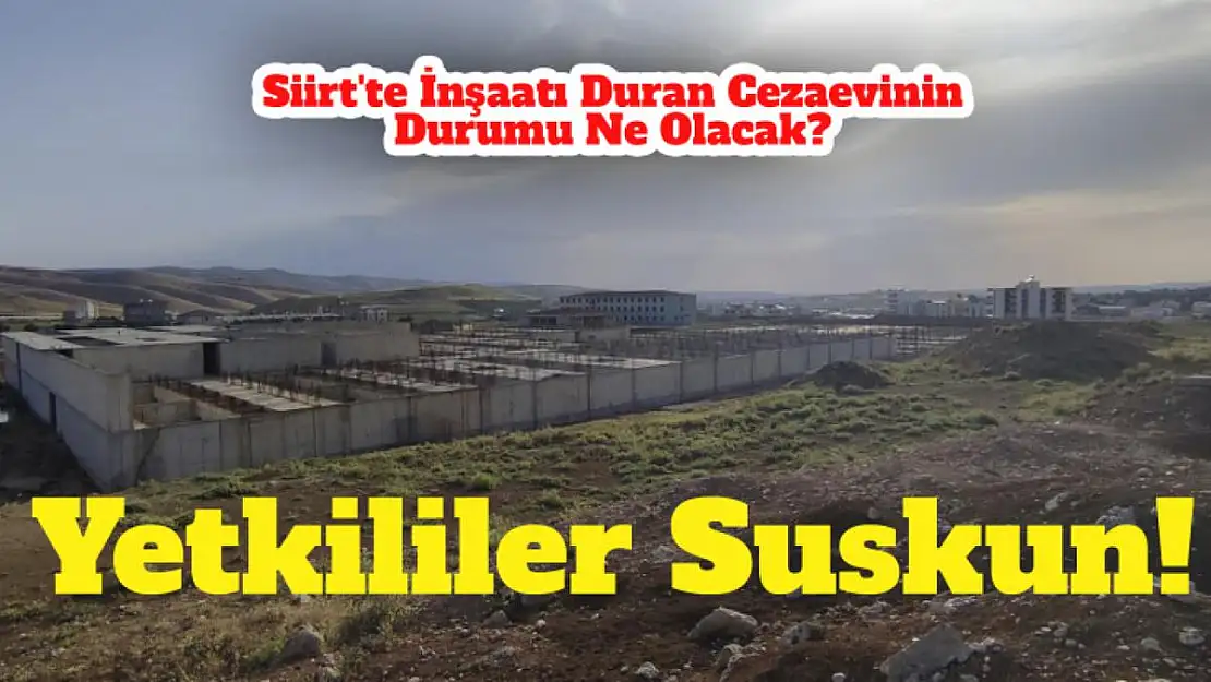 Siirt'te İnşaatı Duran Cezaevinin Son Durumu Ne Olacak?