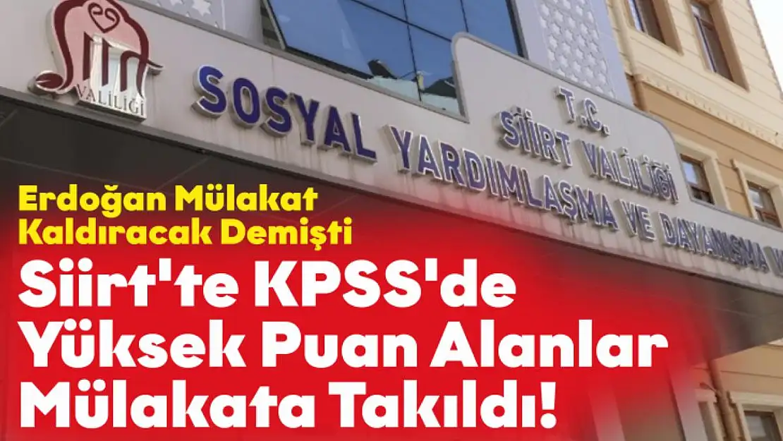 Siirt'te KPSS'den Yüksek Puan Alanlar Mülakata Takıldı!