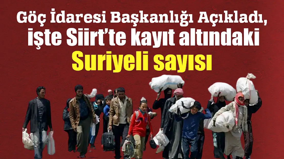 Siirt'te Yaşayan Geçici Koruma Kapsamındaki Suriyelilerin Sayısı Belli Oldu!