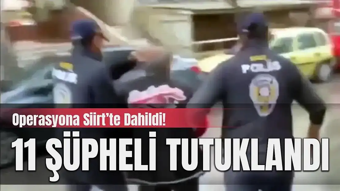 Siirt'in de Dahil Olduğu SİBERGÖZ-8 Operasyonlarında Yakalanan Şüphelilerden 11'i Tutuklandı