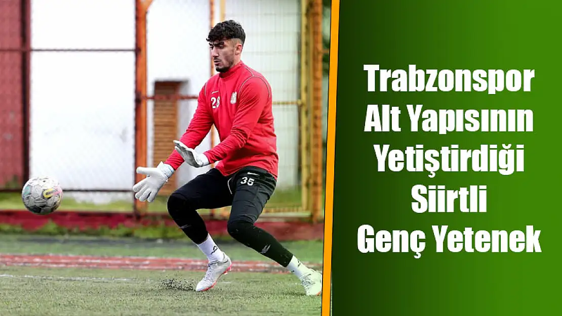 Trabzonspor Alt Yapısının Yetiştirdiği Siirtli Genç Yetenek
