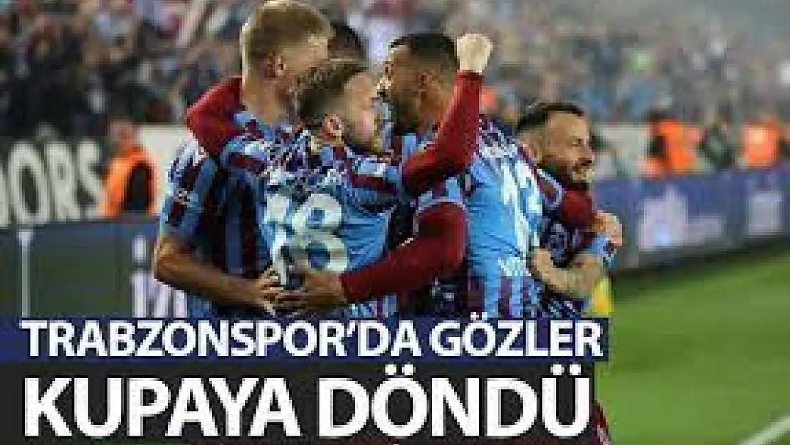 Trabzonspor gözler Ziraat Türkiye Kupası'nda