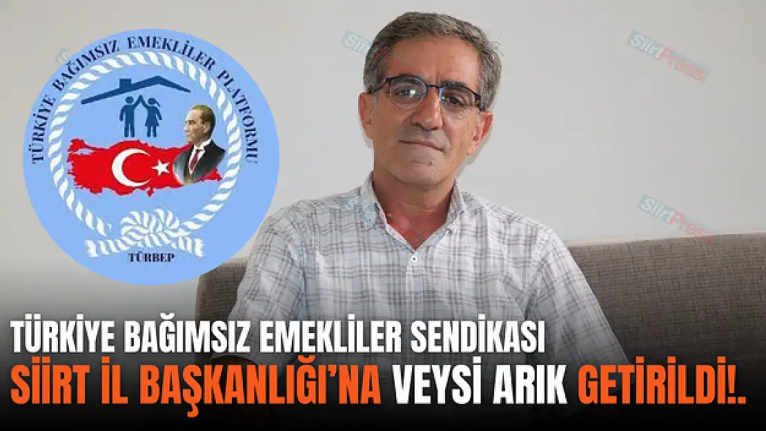 Türkiye Bağımsız Emekliler Sendikası Siirt İl Başkanlığı'na Veysi Arık Getirildi
