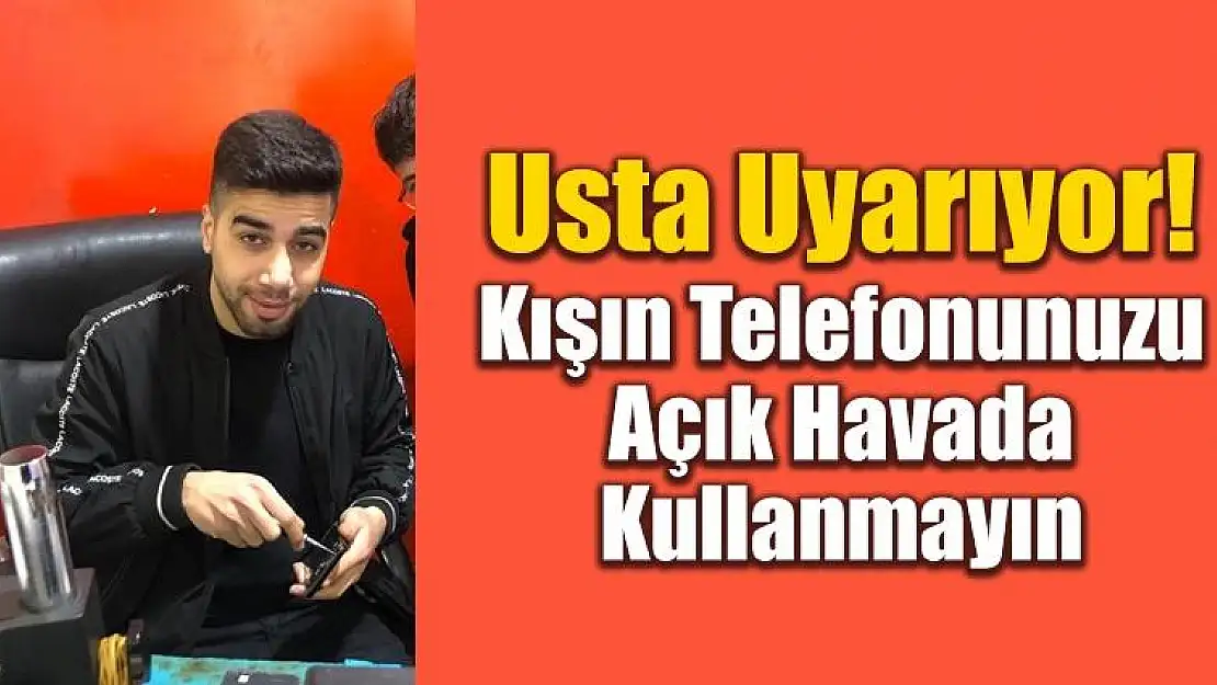 Ustasından Uyarı: Kışın Telefonunuzu Açık Havada Kullanmayın