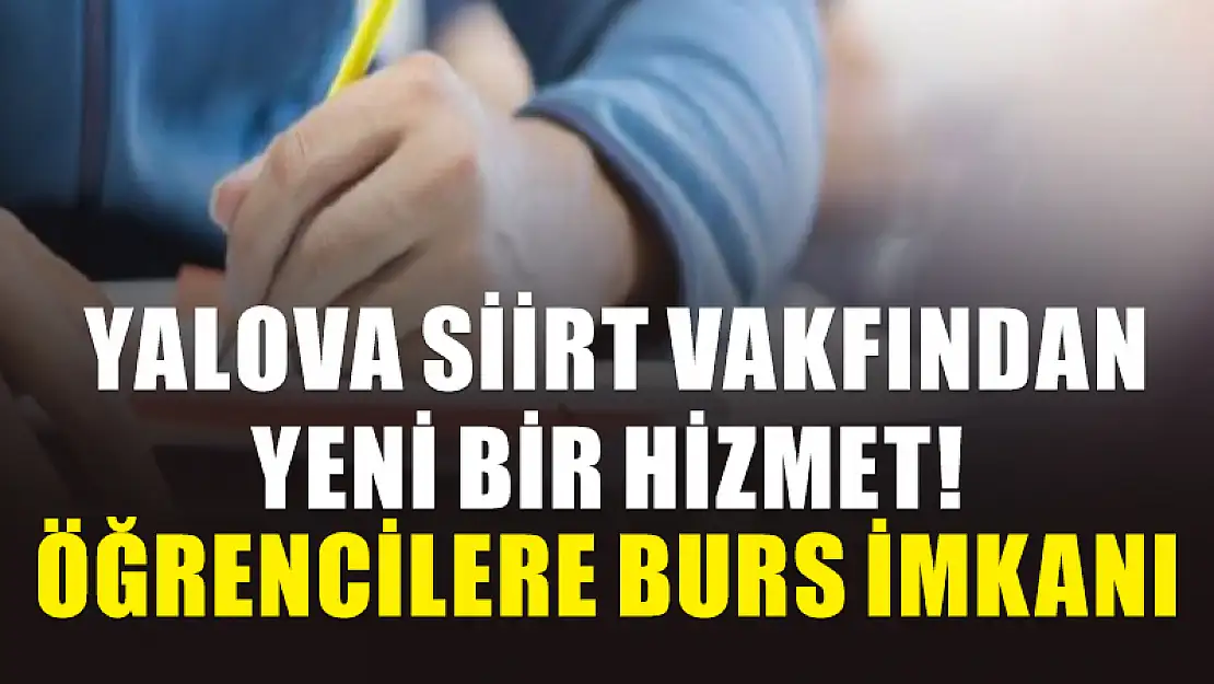 YALOVA SİİRT VAKFINDAN ÜNİVERSİTE ÖĞRENCİLERİNE BURS