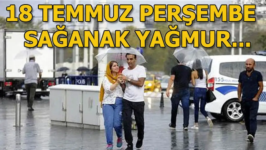Yarın hava durumu nasıl olacak? 18 Temmuz Perşembe günü yağış var mı?