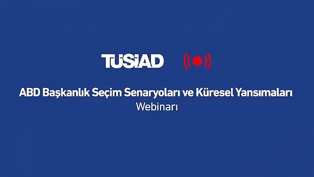 ABD Seçimlerinin Küresel Etkileri ve Türkiye-ABD İlişkileri TÜSİAD webinarında Ele Alınacak