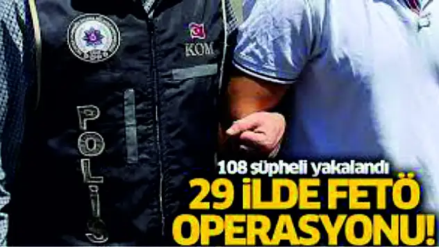 Aralarında Siirt'in de Bulunduğu 29 İlde Gerçekleştirilen FETÖ Operasyonlarında 108 Şüpheli Yakalandı