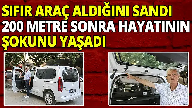 Arazi Satarak Sıfır Araç Aldı Ama 200 Metre Sonra Hayatının Şokunu Yaşadı