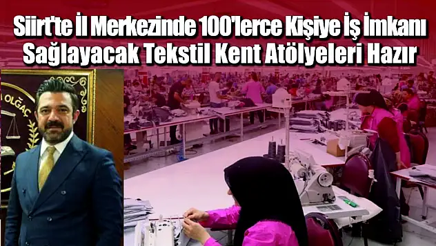 Olğaç, Siirt'i İşsizlikten Kurtarmak İçin Kurduğu Hayalinde Büyük Adım Attı!