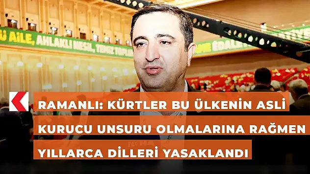 Ramanlı: Kürtler Bu Ülkenin Asli Kurucu Unsuru Olmalarına Rağmen Yıllarca Dilleri Yasaklandı