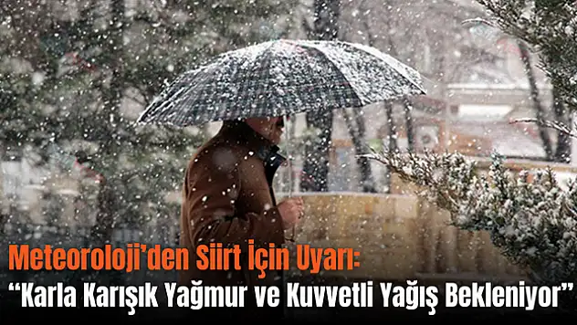 Siirt İçin Uyarı: 'Karla Karışık Yağmur ve Kuvvetli Yağış Bekleniyor'