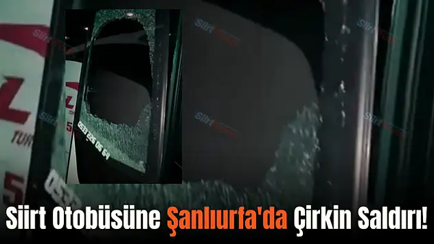 Siirt Otobüsüne Şanlıurfa'da Çirkin Saldırı!