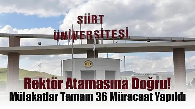 Siirt Üniversitesi'ne Rektör Atamasına Doğru Mülakatlar Tamamlandı ve 36 Müracaat Yapıldı
