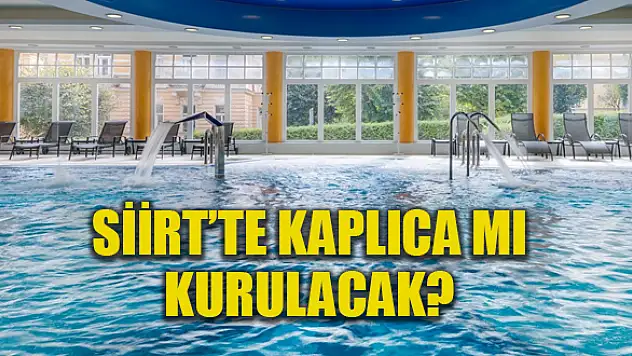 Siirt'te Kaplıca Kuruluyor Yeni Adımlar Atıldı Jeotermal Kaynak Arama Ruhsatı İhale Edilecek
